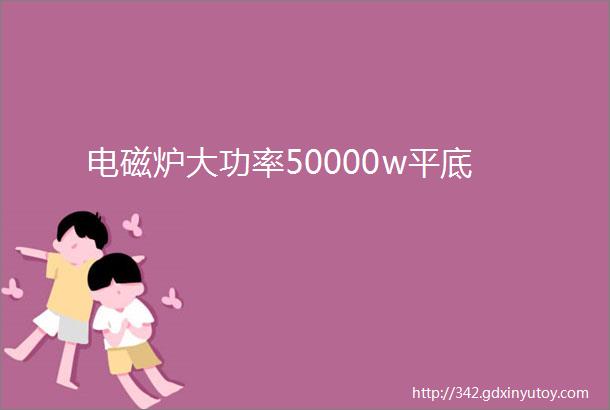 电磁炉大功率50000w平底