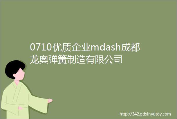 0710优质企业mdash成都龙奥弹簧制造有限公司