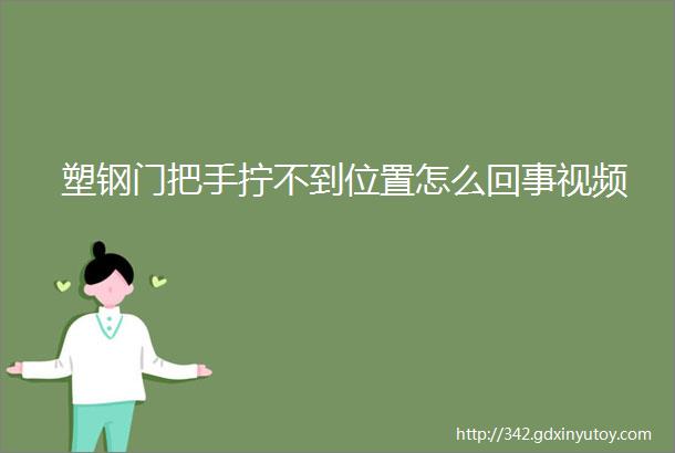 塑钢门把手拧不到位置怎么回事视频