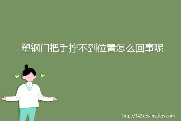 塑钢门把手拧不到位置怎么回事呢