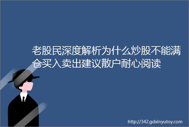 老股民深度解析为什么炒股不能满仓买入卖出建议散户耐心阅读