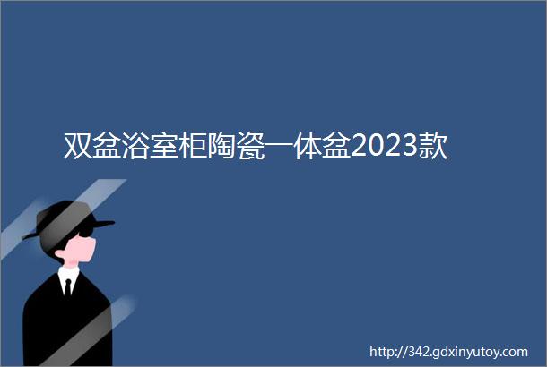 双盆浴室柜陶瓷一体盆2023款