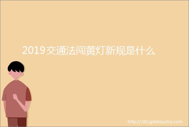 2019交通法闯黄灯新规是什么