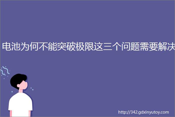 电池为何不能突破极限这三个问题需要解决