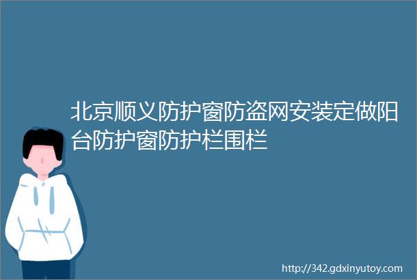 北京顺义防护窗防盗网安装定做阳台防护窗防护栏围栏