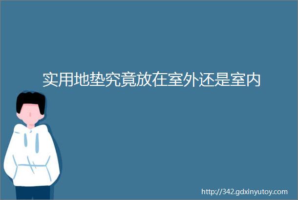 实用地垫究竟放在室外还是室内