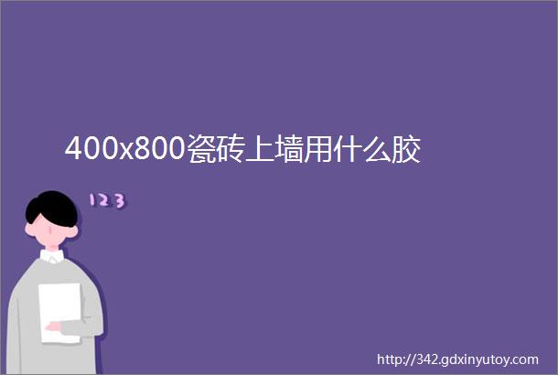 400x800瓷砖上墙用什么胶