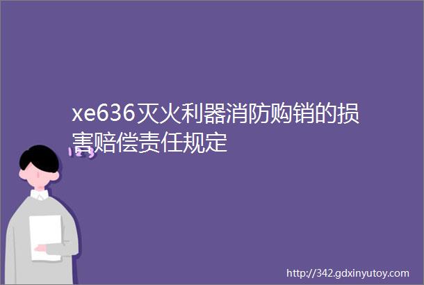 xe636灭火利器消防购销的损害赔偿责任规定