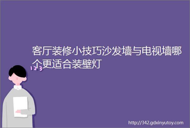 客厅装修小技巧沙发墙与电视墙哪个更适合装壁灯